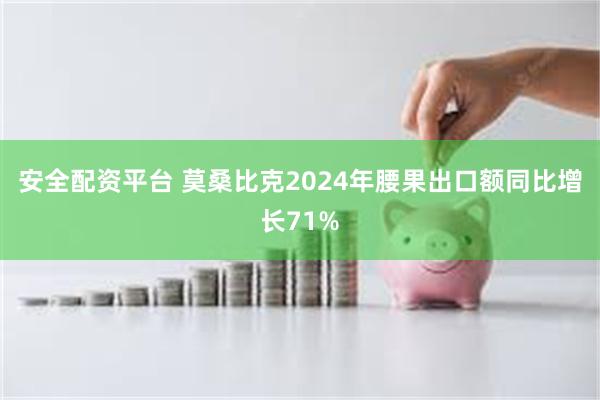 安全配资平台 莫桑比克2024年腰果出口额同比增长71%