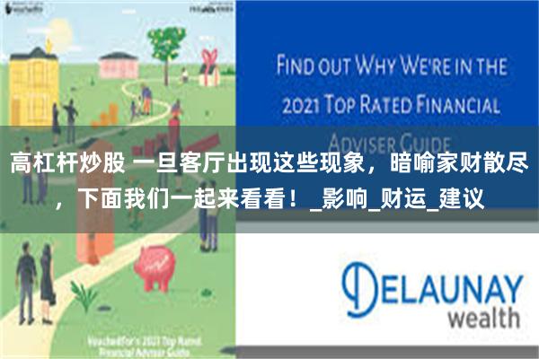 高杠杆炒股 一旦客厅出现这些现象，暗喻家财散尽，下面我们一起来看看！_影响_财运_建议